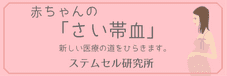 赤ちゃんの「さい血」新しい医療の道をひらきます。ステムセル研究所